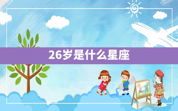 26岁是什么星座 - 一测网