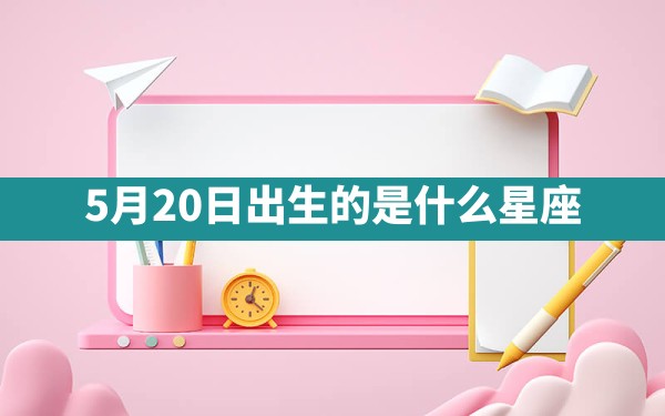 5月20日出生的是什么星座 - 一测网