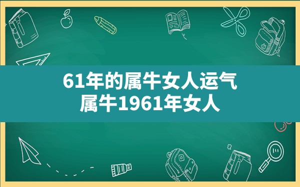 61年的属牛女人运气,属牛1961年女人 - 一测网