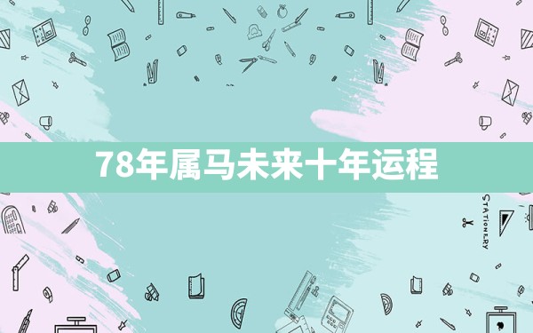 78年属马未来十年运程 - 一测网