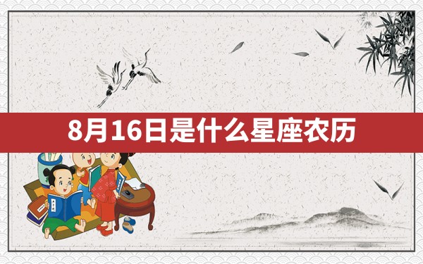 8月16日是什么星座农历 - 一测网