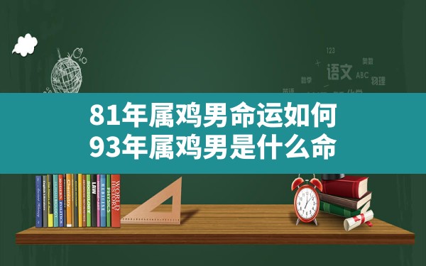 81年属鸡男命运如何,93年属鸡男是什么命 - 一测网