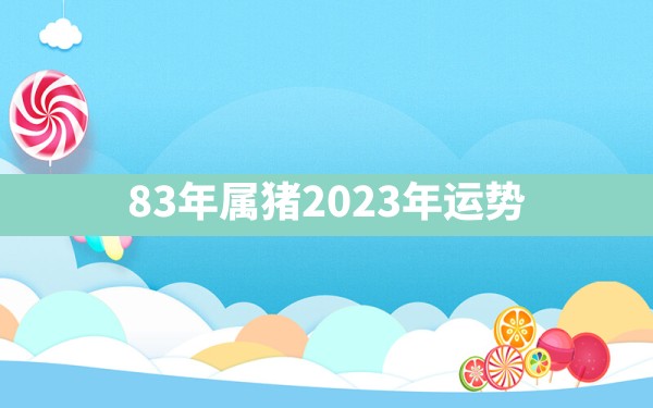 83年属猪2023年运势 - 一测网