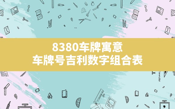 8380车牌寓意,车牌号吉利数字组合表 - 一测网