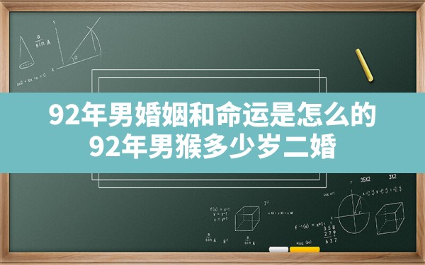 92年男婚姻和命运是怎么的(92年男猴多少岁二婚) - 一测网