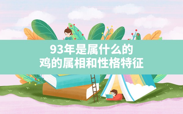 93年是属什么的,鸡的属相和性格特征 - 一测网