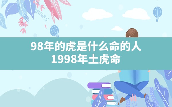 98年的虎是什么命的人,1998年土虎命 - 一测网