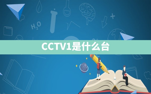 CCTV1是什么台？？？？？ - 一测网