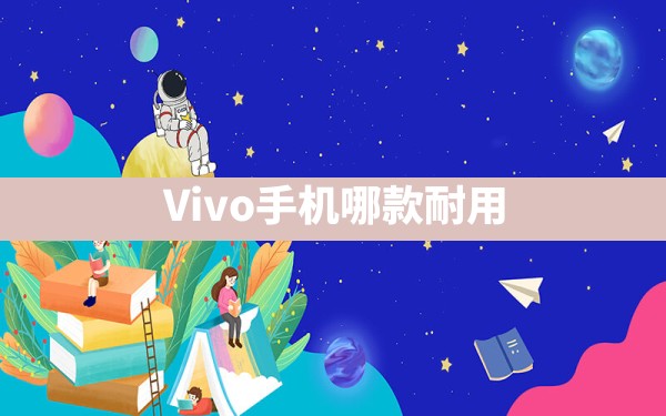 Vivo手机哪款耐用 - 一测网