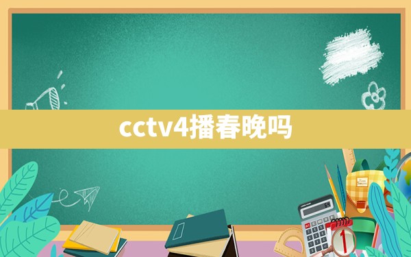 cctv4播春晚吗 - 一测网