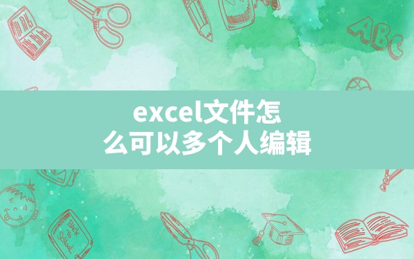 excel文件怎么可以多个人编辑,多个excel表格数据汇总到一个表格 - 一测网