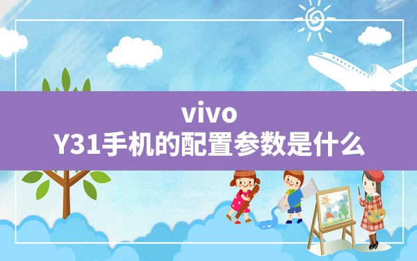 vivo Y31手机的配置参数是什么？ - 一测网