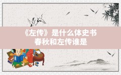 《左传》是什么体史书,春秋和左传谁是第一部编年体史书