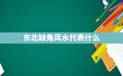 东北缺角风水代表什么