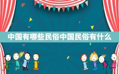 中国有哪些民俗,中国民俗有什么