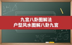 九宫八卦图解法,户型风水图解八卦九宫