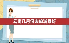 云南几月份去旅游最好