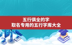 五行俱全的字,取名专用的五行字库大全