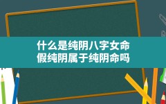 什么是纯阴八字女命,假纯阴属于纯阴命吗