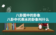 八卦图中的卦象,八卦中代表水的卦象叫什么