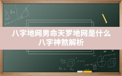 八字地网男命,天罗地网是什么 八字神煞解析