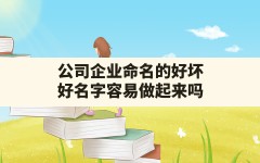 公司企业命名的好坏,好名字容易做起来吗