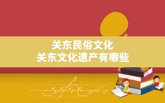 关东民俗文化,关东文化遗产有哪些