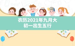 农历2021年九月(大)初一出生五行_2021年10月6日出生的宝宝八字