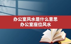 办公室风水是什么意思,办公室座位风水