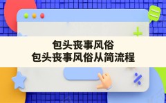 包头丧事风俗,包头丧事风俗从简流程