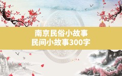 南京民俗小故事,民间小故事300字