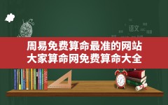 周易免费算命最准的网站!,大家算命网免费算命大全