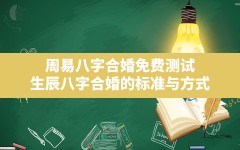 周易八字合婚免费测试,生辰八字合婚的标准与方式