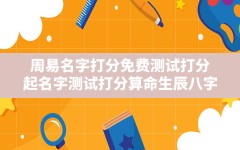 周易名字打分免费测试打分,起名字测试打分算命生辰八字