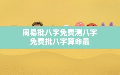 周易批八字免费测八字,免费批八字算命最准的生辰八字算命