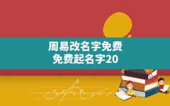 周易改名字免费,免费起名字2022免费八字起名