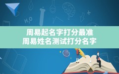 周易起名字打分最准,周易姓名测试打分名字