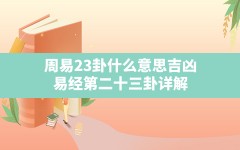 周易23卦什么意思吉凶,易经第二十三卦详解