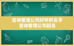 咨询管理公司好听的名字,咨询管理公司起名