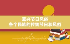 嘉兴节日风俗,各个民族的传统节日和风俗