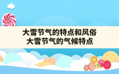 大雪节气的特点和风俗,大雪节气的气候特点