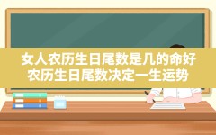 女人农历生日尾数是几的命好_农历生日尾数决定一生运势