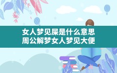 女人梦见屎是什么意思(周公解梦女人梦见大便)