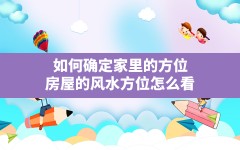 如何确定家里的方位,房屋的风水方位怎么看