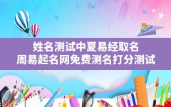 姓名测试中夏易经取名,周易起名网免费测名打分测试