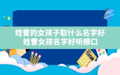 姓曹的女孩子取什么名字好,姓曹女孩名字好听顺口