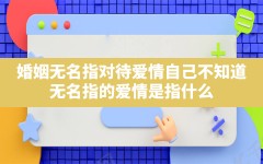 婚姻无名指对待爱情自己不知道_无名指的爱情是指什么