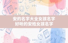 安的名字大全女孩名字,好听的安姓女孩名字