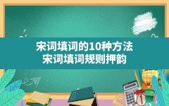 宋词填词的10种方法,宋词填词规则押韵