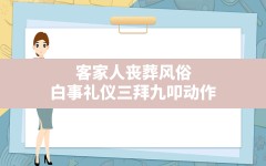 客家人丧葬风俗,白事礼仪三拜九叩动作